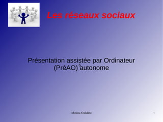 Moussa Ouddane 1
Les réseaux sociaux
Présentation assistée par Ordinateur
(PréAO) autonome
6
 