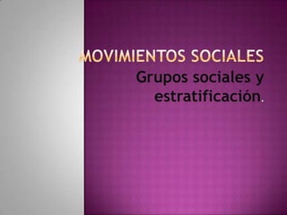 Grupos sociales y
estratificación.

 