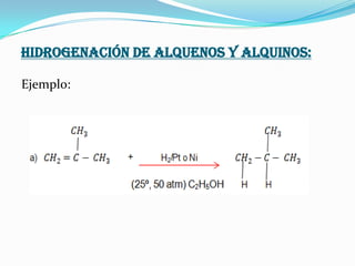 HIDROGENACIÓN DE ALQUENOS Y ALQUINOS:
Ejemplo:

 