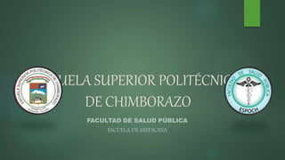 ESCUELA SUPERIOR POLITÉCNICA
DE CHIMBORAZO
FACULTAD DE SALUD PÚBLICA
ESCUELA DE MEDICINA
 