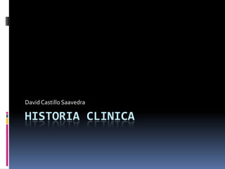 David Castillo Saavedra

HISTORIA CLINICA
 