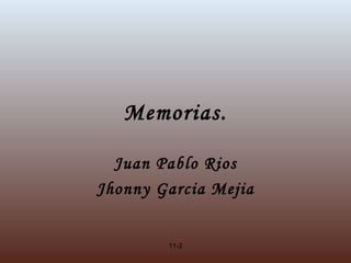 Memorias. Juan Pablo Rios Jhonny Garcia Mejia 