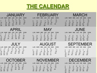 THE CALENDAR
JANUARY
LUN MAR MIE JUE VIE SAB DOM
1 2 3 4 5 6
7 8 9 10 11 12 13
14 14 16 17 18 19 20
21 22 23 24 25 26 27
28 29 30 31
FEBRUARY
LUN MAR MIE JUE VIE SAB DOM
1 2 3
4 5 6 7 8 9 10
11 12 13 14 15 16 17
18 19 20 21 22 23 24
25 26 27 28
MARCH
LUN MAR MIE JUE VIE SAB DOM
1 2 3
4 5 6 7 8 9 10
11 12 13 14 15 16 17
18 19 20 21 22 23 24
25 26 27 28 29 30 31
APRIL
LUN MAR MIE JUE VIE SAB DOM
1 2 3 4 5 6 7
8 9 0 11 12 13 14
15 16 17 18 19 20 21
22 23 24 25 26 27 28
29 30
MAY
LUN MAR MIE JUE VIE SAB DOM
1 2 3 4 4
5 6 7 8 9 10 11
12 13 14 15 16 17 18
19 20 21 22 23 24 25
26 27 28 29 30 31
JUNE
LUN MAR MIE JUE VIE SAB DOM
1 2
3 4 5 6 7 8 9
10 11 12 13 14 15 16
17 18 19 20 21 22 23
24 25 26 27 28 29 30
JULY
LUN MAR MIE JUE VIE SAB DOM
1 2 3 4 5 6 7
8 9 10 11 12 13 14
15 16 17 18 19 20 21
22 23 24 25 26 27 28
29 30 31
AUGUST
LUN MAR MIE JUE VIE SAB DOM
1 2 3 4
5 6 7 8 9 10 11
12 13 14 15 16 17 18
19 20 21 22 23 2 25
26 27 28 29 30 31
SEPTEMBER
LUN MAR MIE JUE VIE SAB DOM
1
2 3 4 5 6 7 8
9 10 11 12 13 14 15
16 17 18 19 20 21 22
23 24 25 26 27 28 29
30
OCTOBER
LUN MAR MIE JUE VIE SAB DOM
1 2 3 4 5 6
7 8 9 10 11 12 13
14 15 16 17 18 19 20
21 22 23 24 25 26 27
28 29 30 31
NOVEMBER
LUN MAR MIE JUE VIE SAB DOM
1 2 3
4 5 6 7 8 9 10
11 12 13 14 15 16 17
18 19 20 21 22 23 24
25 26 27 28 29 30
DECEMBER
LUN MAR MIE JUE VIE SAB DOM
1
2 3 4 5 6 7 8
9 10 11 12 13 14 15
16 17 18 19 20 21 22
23 24 25 26 27 28 29
30 31
 