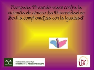 Campaña “Creando redes contra la
violencia de género. La Universidad de
Sevilla comprometida con la igualdad”

 