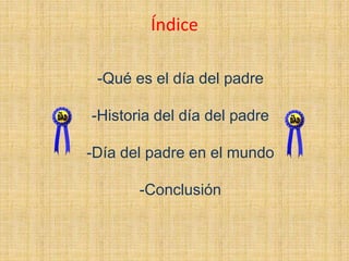 Índice
-Qué es el día del padre
-Historia del día del padre
-Día del padre en el mundo
-Conclusión
 