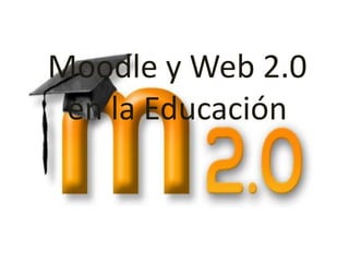 Moodle y Web 2.0
 en la Educación
 