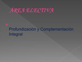 
    Profundización y Complementación
    Integral
 