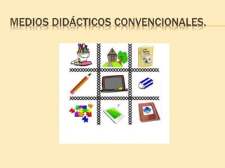 MEDIOS DIDÁCTICOS CONVENCIONALES.
 