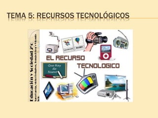 TEMA 5: RECURSOS TECNOLÓGICOS
 