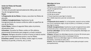 Unión de Filetes de Pescado
Ingredientes:
•2 filetes de pescado (aproximadamente 200 g cada uno)
•2 g de transglutaminasa
Pasos:
1.Preparación de los filetes: Limpia y seca bien los filetes de
pescado.
2.Aplicar transglutaminasa: Espolvorea 2 g de
transglutaminasa de manera uniforme sobre la superficie de
uno de los filetes.
3.Unir filetes: Coloca el segundo filete sobre el primero,
alineándolos bien.
4.Envolver: Envuelve los filetes unidos en film plástico,
presionando firmemente para asegurar un buen contacto.
5.Reposo: Refrigera durante al menos 4 horas (o toda la noche)
para que la transglutaminasa actúe y una los filetes.
6.Cocinar y servir: Cocina los filetes unidos según tu receta
favorita (a la parrilla, al horno, etc.) y sirve.
Albóndigas de Carne
Ingredientes:
•500 g de carne molida (puede ser de res, cerdo, o una mezcla)
•3 g de transglutaminasa
•10 g de sal
•5 g de pimienta negra
•5 g de ajo en polvo
•1 huevo (opcional, para ligar la mezcla)
•Pan rallado (opcional, para dar consistencia)
Pasos:
1.Preparación de la mezcla: En un bol grande, mezcla la carne molida
con la sal, la pimienta negra, el ajo en polvo y, si lo deseas, un huevo
para ligar la mezcla.
2.Añadir transglutaminasa: Espolvorea 3 g de transglutaminasa sobre
la mezcla de carne y mezcla bien para distribuir uniformemente.
3.Formar albóndigas: Con las manos, forma pequeñas albóndigas con
la mezcla de carne.
4.Reposo: Refrigera las albóndigas durante al menos 30 minutos para
que la transglutaminasa actúe y mantenga la forma.
5.Cocinar: Cocina las albóndigas según tu método preferido (freírlas,
hornearlas, cocinarlas en salsa, etc.).
6.Servir: Sirve las albóndigas calientes como plato principal o como
acompañamiento.
 
