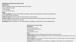 Esferificaciones Directas de Jugo de Fruta
Ingredientes:
•500 ml de jugo de frutas (por ejemplo, jugo de naranja)
•2 g de alginato de sodio
•1 litro de agua
•5 g de cloruro de calcio
Pasos:
1.Mezcla alginato: Disuelve 2 g de alginato de sodio en 500 ml de jugo de frutas usando una batidora de
mano. Deja reposar 30 minutos.
2.Baño de calcio: Disuelve 5 g de cloruro de calcio en 1 litro de agua.
3.Formar esferas: Usa una jeringa o cuchara para añadir gotas de la mezcla de jugo en el baño de cloruro
de calcio. Deja en el baño por 2-3 minutos.
4.Enjuague: Retira las esferas con una espumadera y enjuágalas en agua limpia. Sirve inmediatamente.
Esferificaciones Inversas de Yogur
Ingredientes:
•250 ml de yogur natural
•5 g de gluconolactato de calcio
•1 litro de agua
•2 g de alginato de sodio
Pasos:
1.Mezcla calcio: Disuelve 5 g de gluconolactato de calcio en 250 ml de yogur.
2.Baño de alginato: Disuelve 2 g de alginato de sodio en 1 litro de agua usando una batidora de mano. Deja
reposar 30 minutos.
3.Formar esferas: Usa una jeringa o cuchara para añadir gotas de la mezcla de yogur en el baño de alginato.
Deja en el baño por 2-3 minutos.
4.Enjuague: Retira las esferas con una espumadera y enjuágalas en agua limpia. Sirve inmediatamente.
 