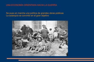 UNA ECONOMÍA ORIENTADA HACIA LA GUERRA


Se puso en marcha una política de grandes obras públicas
La autarquía se convirtió en el gran objetivo
 