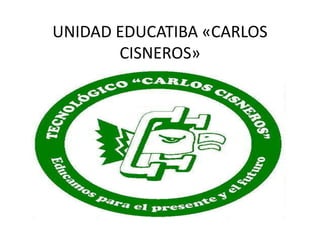 UNIDAD EDUCATIBA «CARLOS
CISNEROS»
 