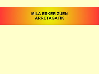 MILA ESKER ZUEN ARRETAGATIK 