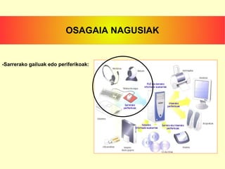 -Sarrerako gailuak edo periferikoak: OSAGAIA NAGUSIAK 