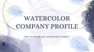 WATERCOLOR
COMPANY PROFILE
Here is where your presentation begins
 