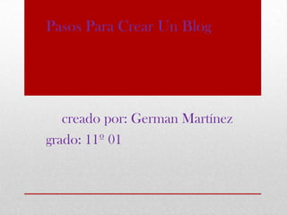 Pasos Para Crear Un Blog




   creado por: German Martínez
grado: 11º 01
 