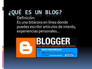 ¿Qué es un blog? Definición: Es una bitácora en línea donde puedes escribir artículos de interés, experiencias personales…   