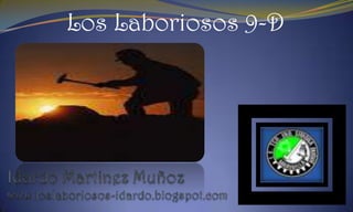 Los Laboriosos 9-D Idardo Martinez Muñozwww.loslaboriosos-idardo.blogspot.com 