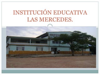 INSTITUCIÓN EDUCATIVA LAS MERCEDES. 