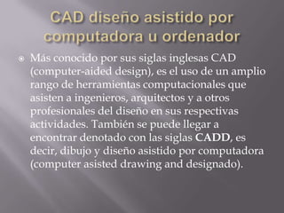 CAD diseño asistido por computadora u ordenador ,[object Object],[object Object]