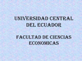 UNIVERSIDAD CENTRAL DEL ECUADORFACULTAD DE CIENCIAS ECONOMICAS 