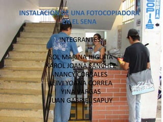 INSTALACION DE UNA FOTOCOPIADORA EN EL SENAINTEGRANTES:SOL MARINA HIGUITAKAROL JOANA SANCHEZNANCY CORRALESLEIVI YOANA CORREAYINA VARGASJUAN GABRIEL SAPUY