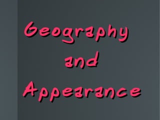 Geography  and Appearance 