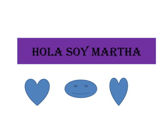 HOLA SOY MARTHA 