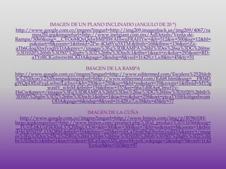  IMAGEN DE UN PLANO INCLINADO (ANGULO DE 20 °)http://www.google.com.co/imgres?imgurl=http://img269.imageshack.us/img269/4067/rampa2hl.jpg&imgrefurl=http://www.inetgiant.com.mx/AdDetails/Venta-de-Rampa/5060&usg=__CVOoMQyQsJwbMPllWAHwuFRAHYw=&h=512&w=500&sz=12&hl=es&start=8&zoom=1&tbnid=2Pw-4Oa8Vu5XTM:&tbnh=168&tbnw=136&ei=Zz-aTb6GJoqXtwfvsqSVDA&prev=/images%3Fq%3DRAMPA%26hl%3Des%26sa%3DG%26biw%3D1020%26bih%3D507%26gbv%3D2%26tbs%3Disch:1&itbs=1&iact=rc&dur=293&oei=RD-aTYrRCJGztwewt6CKDA&page=2&ndsp=8&ved=1t:429,r:1,s:8&tx=45&ty=51 IMAGEN DE LA RAMPAhttp://www.google.com.co/imgres?imgurl=http://www.editermed.com/Escalera%2520doble%2520con%2520rampa&imgrefurl=http://www.editermed.com/Edit8.html&usg=__FB34DgWQpDfExFygLwhwlLjcbxo=&h=250&w=250&sz=9&hl=es&start=39&zoom=1&tbnid=MY5gwzstY_wInM:&tbnh=154&tbnw=157&ei=fj6aTdfRApCbtwfTv-HsCw&prev=/images%3Fq%3DRAMPA%26hl%3Des%26sa%3DG%26biw%3D1020%26bih%3D507%26gbv%3D2%26tbs%3Disch:1&itbs=1&iact=rc&dur=258&oei=pjyaTYiSHciitgedwumODA&page=6&ndsp=8&ved=1t:429,r:7,s:39&tx=45&ty=77 IMAGEN DE LA CUÑAhttp://www.google.com.co/imgres?imgurl=http://www.brinox.com/img/p/B78610H-large.jpg&imgrefurl=http://www.brinox.com/product.php%3Fid_product%3D116566&usg=__FUvILbKUzFJKRIoLY7Q5JbgUCD4=&h=300&w=300&sz=7&hl=es&start=8&zoom=1&tbnid=kOj5NITP_OAQ8M:&tbnh=164&tbnw=225&ei=nECaTfn4F8qDtwfm1uiEDA&prev=/images%3Fq%3Dcu%25C3%25B1a%26hl%3Des%26biw%3D1020%26bih%3D507%26gbv%3D2%26tbs%3Disch:1&itbs=1&iact=rc&oei=J0CaTauvOZCatweMvrztCw&page=2&ndsp=9&ved=1t:429,r:6,s:8&tx=103&ty=97 