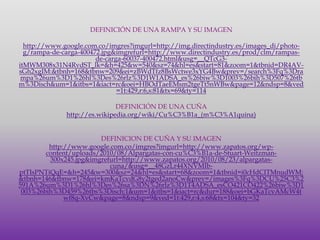  DEFINICIÓN DE UNA RAMPA Y SU IMAGENhttp://www.google.com.co/imgres?imgurl=http://img.directindustry.es/images_di/photo-g/rampa-de-carga-400472.jpg&imgrefurl=http://www.directindustry.es/prod/clm/rampas-de-carga-60037-400472.html&usg=__QTcG3-itMWM308x31N4RvdST_lk=&h=425&w=540&sz=74&hl=es&start=81&zoom=1&tbnid=DR4AV-sGh2xgIM:&tbnh=168&tbnw=209&ei=zBWdTfz8BsWctwe3xYG4Bw&prev=/search%3Fq%3Drampa%26um%3D1%26hl%3Des%26rlz%3D1W1ADSA_es%26biw%3D1003%26bih%3D507%26tbm%3Disch&um=1&itbs=1&iact=rc&oei=HBOdTaeEMsm2tgeTt5nWBw&page=12&ndsp=8&ved=1t:429,r:6,s:81&tx=69&ty=114DEFINICIÓN DE UNA CUÑA http://es.wikipedia.org/wiki/Cu%C3%B1a_(m%C3%A1quina)DEFINICION DE CUÑA Y SU IMAGENhttp://www.google.com.co/imgres?imgurl=http://www.zapatos.org/wp-content/uploads/2010/08/Alpargatas-con-cu%C3%B1a-de-Stuart-Weitzman-300x245.jpg&imgrefurl=http://www.zapatos.org/2010/08/23/alpargatas-cuna/&usg=__48GzLr44XNVMIb-ptTIsPNTiQqE=&h=245&w=300&sz=24&hl=es&start=68&zoom=1&tbnid=i0cHdCITMnudWM:&tbnh=146&tbnw=178&ei=kmKaTcvdG8y2tged2anoCw&prev=/images%3Fq%3DCU%25C3%2591A%26um%3D1%26hl%3Des%26sa%3DN%26rlz%3D1T4ADSA_esCO421CO422%26biw%3D1003%26bih%3D459%26tbs%3Disch:1&um=1&itbs=1&iact=rc&dur=188&oei=bGKaTcvAMcW4twf8q-XvCw&page=8&ndsp=9&ved=1t:429,r:4,s:68&tx=104&ty=32