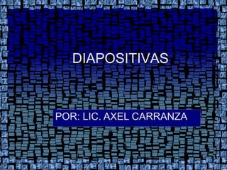 POR: LIC. AXEL CARRANZA  DIAPOSITIVAS 