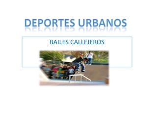 DEPORTES URBANOS  BAILES CALLEJEROS  