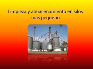 Limpieza y almacenamiento en silos
           mas pequeño
 