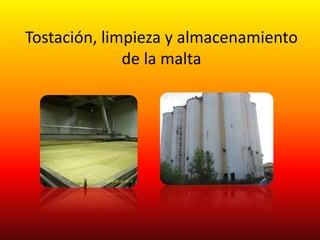 Tostación, limpieza y almacenamiento
              de la malta
 