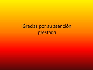 Gracias por su atención
       prestada
 