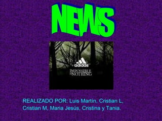 NEWS REALIZADO POR: Luis Martín, Cristian L, Cristian M, Maria Jesús, Cristina y Tania. 