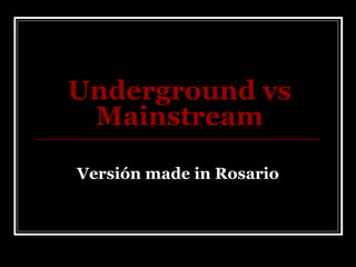 Underground vs Mainstream Versión made in Rosario 