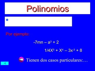 Polinomios Consta más de dos términos. Por ejemplo: -7mn – a 3  + 2 1/4X 5  + X 4  – 3x -3  + 8 Tienen dos casos particulares:… 
