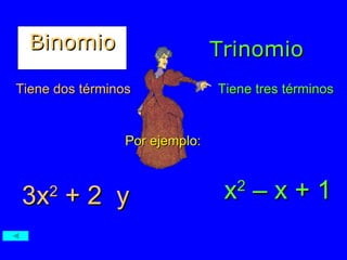 Binomio Trinomio Tiene dos términos Tiene tres términos Por ejemplo: 3x 2  + 2  y x 2  – x + 1 