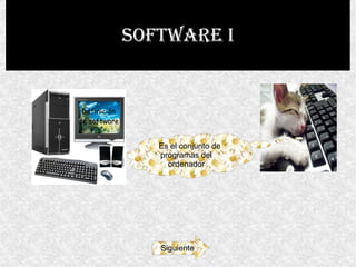 Software i Definición de software Siguiente Es el conjunto de  programas del ordenador 