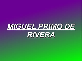 MIGUEL PRIMO DE
    RIVERA
 