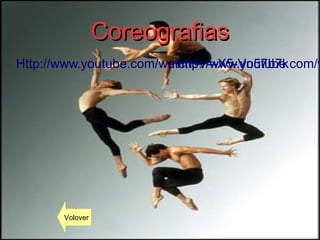 CoreografiasCoreografias
Http://www.youtube.com/watch?v=-X5-Vn57b7k● http://www.youtube.com/w
Volover
 