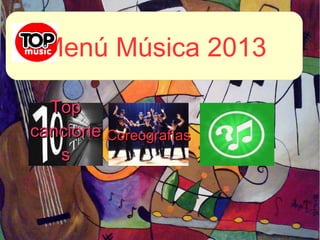 Menú Música 2013
TopTop
cancionecancione
ss
CoreografíasCoreografías
 