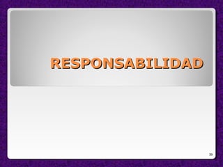 RESPONSABILIDADRESPONSABILIDAD
39
 