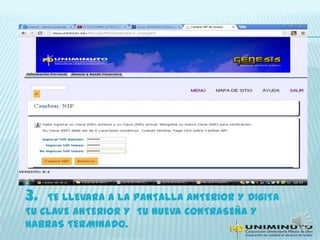 3. TE LLEVARA A LA PANTALLA ANTERIOR Y DIGITA
TU CLAVE ANTERIOR Y TU NUEVA CONTRASEÑA Y
HABRAS TERMINADO.
 