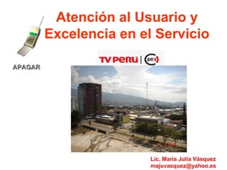 Atención al Usuario y
Excelencia en el Servicio
APAGAR

Lic. María Julia Vásquez
majuvasquez@yahoo.es

 