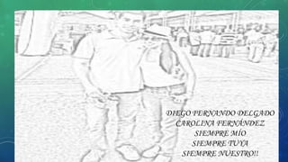 DIEGO FERNANDO DELGADO
CAROLINA FERNÁNDEZ
SIEMPRE MÍO
SIEMPRE TUYA
SIEMPRE NUESTRO!!

 