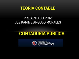 TEORIA CONTABLE
PRESENTADO POR:
LUZ KARIME ANGULO MORALES

CONTADURIA PUBLICA

 
