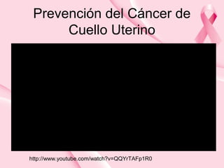 Prevención del Cáncer de
Cuello Uterino
http://www.youtube.com/watch?v=QQYrTAFp1R0
 